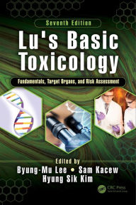 Title: Lu's Basic Toxicology: Fundamentals, Target Organs, and Risk Assessment, Seventh Edition, Author: Byung-Mu Lee