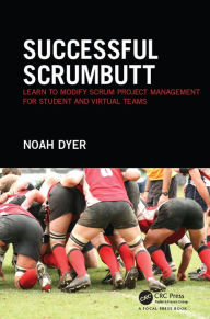 Title: Successful ScrumButt: Learn to Modify Scrum Project Management for Student and Virtual Teams, Author: Noah Dyer