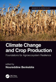 Title: Climate Change and Crop Production: Foundations for Agroecosystem Resilience, Author: Noureddine Benkeblia