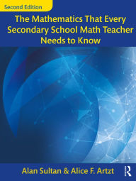 Title: The Mathematics That Every Secondary School Math Teacher Needs to Know, Author: Alan Sultan