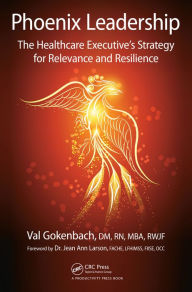 Title: Phoenix Leadership: The Healthcare Executive's Strategy for Relevance and Resilience, Author: Valentina Gokenbach