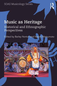 Title: Music as Heritage: Historical and Ethnographic Perspectives, Author: Barley Norton