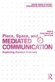 Title: Place, Space, and Mediated Communication: Exploring Context Collapse, Author: Carolyn Marvin