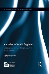 Title: Attitudes to World Englishes: Implications for teaching English in South Korea, Author: Hyejeong Ahn