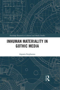 Title: Inhuman Materiality in Gothic Media, Author: Aspasia Stephanou