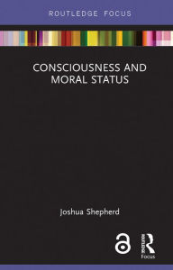 Title: Consciousness and Moral Status, Author: Joshua Shepherd