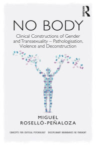 Title: NO BODY: Clinical Constructions of Gender and Transsexuality - Pathologisation, Violence and Deconstruction, Author: Miguel Roselló-Peñaloza