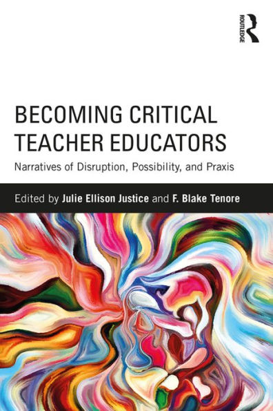 Becoming Critical Teacher Educators: Narratives of Disruption, Possibility, and Praxis