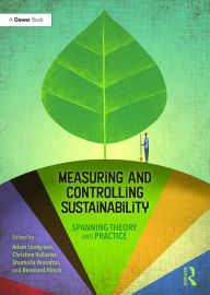 Title: Measuring and Controlling Sustainability: Spanning Theory and Practice, Author: Adam Lindgreen