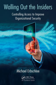 Title: Walling Out the Insiders: Controlling Access to Improve Organizational Security, Author: Michael Erbschloe