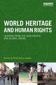 Title: World Heritage and Human Rights: Lessons from the Asia-Pacific and global arena, Author: Peter Bille Larsen