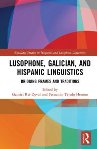 Title: Lusophone, Galician, and Hispanic Linguistics: Bridging Frames and Traditions, Author: Gabriel Rei-Doval