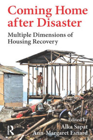 Title: Coming Home after Disaster: Multiple Dimensions of Housing Recovery, Author: Alka Sapat
