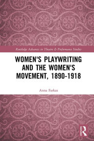 Title: Women's Playwriting and the Women's Movement, 1890-1918, Author: Anna Farkas