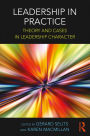 Leadership in Practice: Theory and Cases in Leadership Character