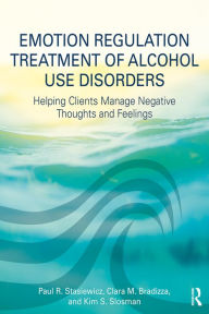 Title: Emotion Regulation Treatment of Alcohol Use Disorders: Helping Clients Manage Negative Thoughts and Feelings, Author: Paul R. Stasiewicz