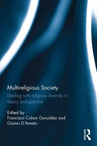 Title: Multireligious Society: Dealing with Religious Diversity in Theory and Practice, Author: Francisco Colom Gonzalez