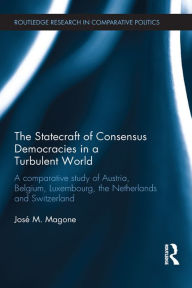 Title: The Statecraft of Consensus Democracies in a Turbulent World: A Comparative Study of Austria, Belgium, Luxembourg, the Netherlands and Switzerland, Author: José Magone