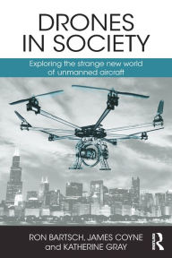 Title: Drones in Society: Exploring the strange new world of unmanned aircraft, Author: Ron Bartsch