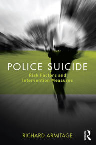 Title: Police Suicide: Risk Factors and Intervention Measures, Author: Richard Armitage