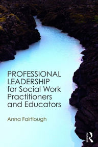 Title: Professional Leadership for Social Work Practitioners and Educators, Author: Anna Fairtlough