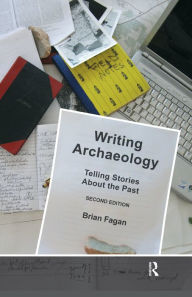 Title: Writing Archaeology: Telling Stories About the Past, Author: Brian M. Fagan