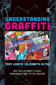 Title: Understanding Graffiti: Multidisciplinary Studies from Prehistory to the Present, Author: Troy R Lovata
