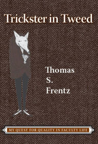 Title: Trickster in Tweed: The Quest for Quality in a Faculty Life, Author: Thomas S Frentz