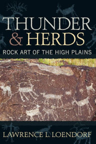 Title: Thunder and Herds: Rock Art of the High Plains, Author: Lawrence L Loendorf