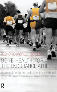 Title: The Endurance Paradox: Bone Health for the Endurance Athlete, Author: Thomas J Whipple