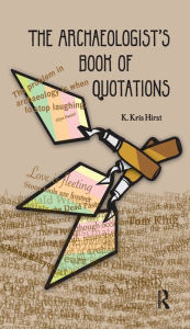 Title: The Archaeologist's Book of Quotations, Author: K Kris Hirst
