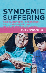 Title: Syndemic Suffering: Social Distress, Depression, and Diabetes among Mexican Immigrant Wome, Author: Emily Mendenhall