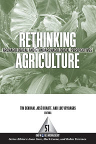 Title: Rethinking Agriculture: Archaeological and Ethnoarchaeological Perspectives, Author: Timothy P Denham