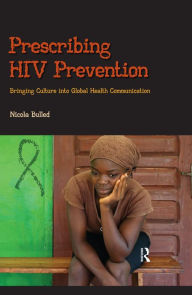 Title: Prescribing HIV Prevention: Bringing Culture into Global Health Communication, Author: Nicola Bulled