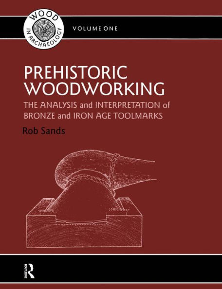 Prehistoric Woodworking: The Analysis and Interpretation of Bronze and Iron Age Toolmarks