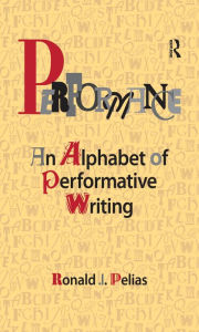 Title: Performance: An Alphabet of Performative Writing, Author: Ronald J Pelias