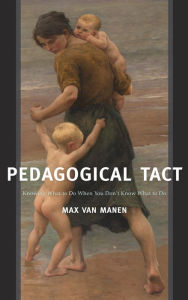 Title: Pedagogical Tact: Knowing What to Do When You Don't Know What to Do, Author: Max van Manen