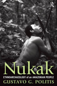 Title: Nukak: Ethnoarchaeology of an Amazonian People, Author: Gustavo Politis