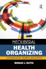 Neoliberal Health Organizing: Communication, Meaning, and Politics