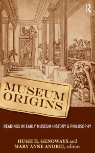 Title: Museum Origins: Readings in Early Museum History and Philosophy, Author: Hugh H Genoways