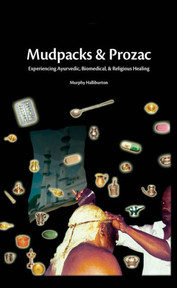 Mudpacks and Prozac: Experiencing Ayurvedic, Biomedical, and Religious Healing