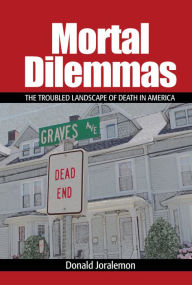 Title: Mortal Dilemmas: The Troubled Landscape of Death in America, Author: Donald Joralemon