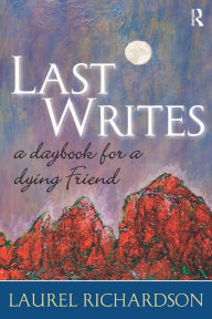 Title: Last Writes: A Daybook for a Dying Friend, Author: Laurel Richardson
