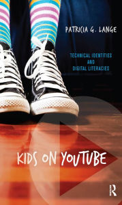 Title: Kids on YouTube: Technical Identities and Digital Literacies, Author: Patricia G Lange