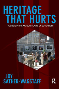 Title: Heritage That Hurts: Tourists in the Memoryscapes of September 11, Author: Joy Sather-Wagstaff