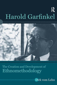 Title: Harold Garfinkel: The Creation and Development of Ethnomethodology, Author: Dirk vom Lehn