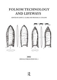 Title: Folsom Technology and Lifeways, Author: John E Clarke