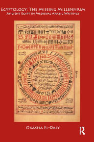 Title: Egyptology: The Missing Millennium: Ancient Egypt in Medieval Arabic Writings, Author: Okasha El Daly