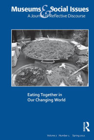Title: Eating Together in Our Changing World: Museums & Social Issues 7:1 Thematic Issue, Author: Kris Morrissey