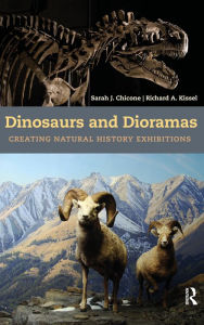 Title: Dinosaurs and Dioramas: Creating Natural History Exhibitions, Author: Sarah J Chicone